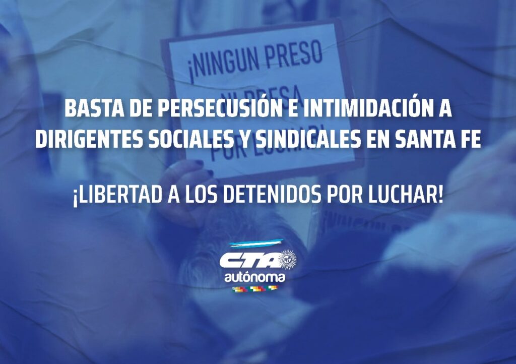 La CTA repudió los violentos allanamientos y la detención de dirigentes sindicales y sociales en Santa Fe